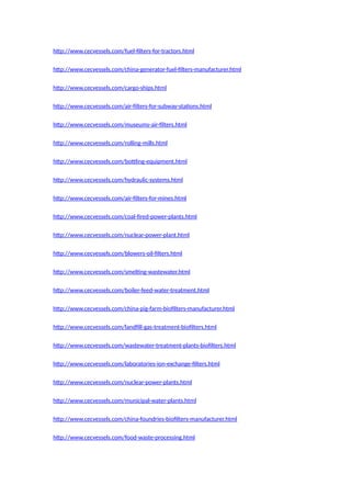 http://www.cecvessels.com/fuel-filters-for-tractors.html
http://www.cecvessels.com/china-generator-fuel-filters-manufacturer.html
http://www.cecvessels.com/cargo-ships.html
http://www.cecvessels.com/air-filters-for-subway-stations.html
http://www.cecvessels.com/museums-air-filters.html
http://www.cecvessels.com/rolling-mills.html
http://www.cecvessels.com/bottling-equipment.html
http://www.cecvessels.com/hydraulic-systems.html
http://www.cecvessels.com/air-filters-for-mines.html
http://www.cecvessels.com/coal-fired-power-plants.html
http://www.cecvessels.com/nuclear-power-plant.html
http://www.cecvessels.com/blowers-oil-filters.html
http://www.cecvessels.com/smelting-wastewater.html
http://www.cecvessels.com/boiler-feed-water-treatment.html
http://www.cecvessels.com/china-pig-farm-biofilters-manufacturer.html
http://www.cecvessels.com/landfill-gas-treatment-biofilters.html
http://www.cecvessels.com/wastewater-treatment-plants-biofilters.html
http://www.cecvessels.com/laboratories-ion-exchange-filters.html
http://www.cecvessels.com/nuclear-power-plants.html
http://www.cecvessels.com/municipal-water-plants.html
http://www.cecvessels.com/china-foundries-biofilters-manufacturer.html
http://www.cecvessels.com/food-waste-processing.html
 