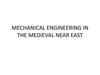 MECHANICAL ENGINEERING IN
 THE MEDIEVAL NEAR EAST
 