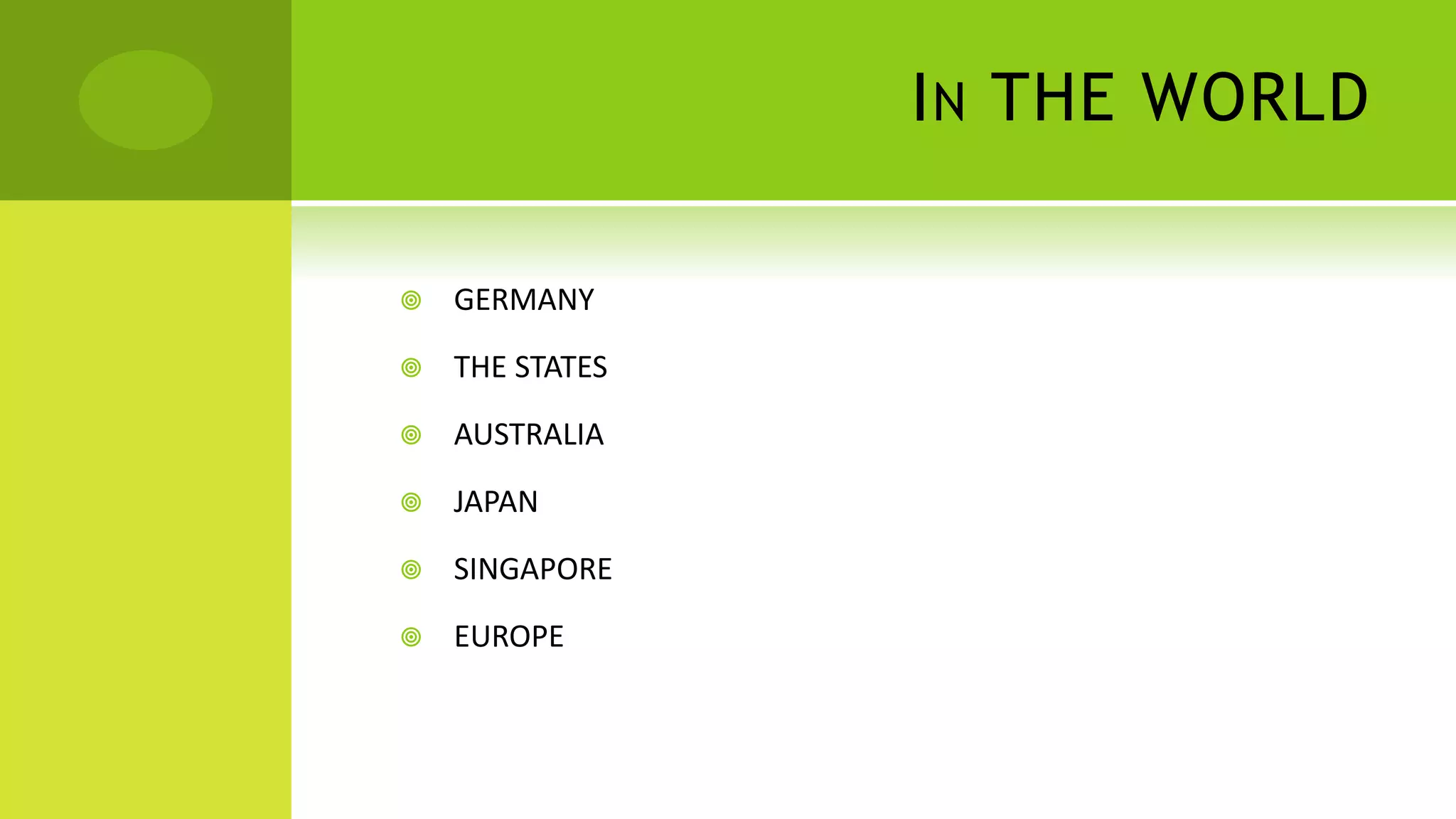 IN THE WORLD
 GERMANY
 THE STATES
 AUSTRALIA
 JAPAN
 SINGAPORE
 EUROPE
 