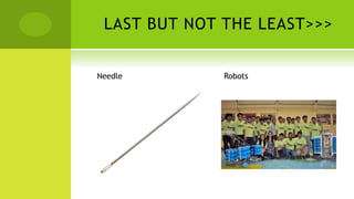 LAST BUT NOT THE LEAST>>>
Needle Robots
 