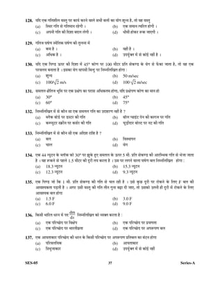 SES-05 37 Series-A
128. µÖ×¤ü ‹Ûú ÝÖ×ŸÖ¿Öß»Ö ¾ÖÃŸÖã ¯Ö¸ü ÛúÖµÖÔ Ûú¸ü®Öê ¾ÖÖ»Öê ÃÖ³Öß ²Ö»ÖÖë ÛúÖ µÖÖêÝÖ ¿Öæ®µÖ Æîü, ŸÖÖê ¾ÖÆü ¾ÖÃŸÖã
(a) ×Ã£Ö¸ü ÝÖ×ŸÖ ÃÖê ÝÖ×ŸÖ´ÖÖ®Ö ¸üÆêüÝÖß … (b) ‹Ûú ÃÖ´ÖÖ®Ö Ÿ¾Ö×¸üŸÖ ÆüÖêÝÖß …
(c) †¯Ö®Öß ÝÖ×ŸÖ Ûúß ×¤ü¿ÖÖ ²Ö¤ü»Ö »ÖêÝÖß … (d) ¬Öß´Öß ÆüÖêÛú¸ü ºþÛú •ÖÖ‹ÝÖß …
129. ÝÖ×ŸÖ•Ö ‘ÖÂÖÔÞÖ Ã£Öî×ŸÖÛú ‘ÖÂÖÔÞÖ Ûúß ŸÖã»Ö®ÖÖ ´Öë
(a) Ûú´Ö Æîü … (b) ¾ÖÆüß Æîü …
(c) †×¬ÖÛú Æîü … (d) ˆ¯ÖµÖãÔŒŸÖ ´Öë ÃÖê ÛúÖê‡Ô ®ÖÆüà Æîü …
130. µÖ×¤ü ‹Ûú ×¯ÖÞ›ü ‰ú¯Ö¸ü Ûúß ×¤ü¿ÖÖ ´Öë 45° ÛúÖêÞÖ ¯Ö¸ü 100 ´Öß™ü¸ü ¯ÖÏ×ŸÖ ÃÖêÛúÞ›ü Ûêú ¾ÖêÝÖ ÃÖê ±ëúÛúÖ •ÖÖŸÖÖ Æîü, ŸÖÖê ¾ÖÆü ‹Ûú
¯Ö¸ü¾Ö»ÖµÖ ²Ö®ÖÖŸÖÖ Æîü … ‡ÃÖÛúÖ ¾ÖêÝÖ ¾ÖÖ¯ÖÃÖß ×²Ö®¤ãü ¯Ö¸ü ×®Ö´®Ö×»Ö×ÜÖŸÖ ÆüÖêÝÖÖ :
(a) ¿Öæ®µÖ (b) 50 m/sec
(c) 100/ 2 m/s (d) 100 2 m/sec
131. ÃÖ´ÖŸÖ»Ö õÖî×ŸÖ•Ö ³Öæ×´Ö ¯Ö¸ü ‹Ûú ¯ÖÏõÖê¯Ö ÛúÖ ¯Ö¸üÖÃÖ †×¬ÖÛúŸÖ´Ö ÆüÖêÝÖÖ, µÖ×¤ü ¯ÖÏõÖê¯ÖÞÖ ÛúÖêÞÖ ÛúÖ ´ÖÖ®Ö ÆüÖê
(a) 30° (b) 45°
(c) 60° (d) 75°
132. ×®Ö´®Ö×»Ö×ÜÖŸÖ ´Öë ÃÖê ÛúÖî®Ö ÃÖÖ ‹Ûú ÃÖ´ÖŸÖ»Ö ÝÖ×ŸÖ ÛúÖ ˆ¤üÖÆü¸üÞÖ ®ÖÆüà Æîü ?
(a) ²»ÖîÛú ²ÖÖê›Ôü ¯Ö¸ü ›üÃ™ü¸ü Ûúß ÝÖ×ŸÖ (b) ²ÖÖò»Ö ¯¾ÖÖ‡Ó™ü ¯Öê®Ö Ûúß ÛúÖÝÖ•Ö ¯Ö¸ü ÝÖ×ŸÖ
(c) Ûú´¯µÖæ™ü¸ü ÃÛÎúß®Ö ¯Ö¸ü ÛúÃÖÔ¸ü Ûúß ÝÖ×ŸÖ (d) “Öæ›Ìüß¤üÖ¸ü ²ÖÖê»™ü ¯Ö¸ü ®Ö™ü Ûúß ÝÖ×ŸÖ
133. ×®Ö´®Ö×»Ö×ÜÖŸÖ ´Öë ÃÖê ÛúÖî®Ö ÃÖß ‹Ûú †×¤ü¿Ö ¸üÖ×¿Ö Æîü ?
(a) ²Ö»Ö (b) ×¾ÖÃ£ÖÖ¯Ö®Ö
(c) “ÖÖ»Ö (d) ¾ÖêÝÖ
134. ‹Ûú 44 ®µÖæ™ü®Ö Ûêú ²»ÖÖòÛú ÛúÖê 30° ¯Ö¸ü —ÖãÛêú Æãü‹ ÃÖ´ÖŸÖ»Ö Ûêú ‰ú¯Ö¸ü 5 ´Öß. ¯ÖÏ×ŸÖ ÃÖêÛúÞ›ü Ûúß †Ö¸ü×´³ÖÛú ÝÖ×ŸÖ ÃÖê ³Öê•ÖÖ •ÖÖŸÖÖ
Æîü … ¾ÖÆü ºþÛú®Öê ÃÖê ¯ÖÆü»Öê 1.5 ´Öß™ü¸ü Ûúß ¤æü¸üß ŸÖµÖ Ûú¸üŸÖÖ Æîü … ˆÃÖ ¯Ö¸ü »ÖÝÖ®Öê ¾ÖÖ»ÖÖ ‘ÖÂÖÔÞÖ ²Ö»Ö ×®Ö´®Ö×»Ö×ÜÖŸÖ ÆüÖêÝÖÖ :
(a) 18.3 ®µÖæ™ü®Ö (b) 15.3 ®µÖæ™ü®Ö
(c) 12.3 ®µÖæ™ü®Ö (d) 9.3 ®µÖæ™ü®Ö
135. ‹Ûú ×¯ÖÞ›ü •ÖÖê ×Ûú 1 ´Öß. ¯ÖÏ×ŸÖ ÃÖêÛúÞ›ü Ûúß ÝÖ×ŸÖ ÃÖê “Ö»Ö ¸üÆüß Æîü … ˆÃÖê Ûãú”û ¤æü¸üß ¯Ö¸ü ¸üÖêÛú®Öê Ûêú ×»Ö‹ F ²Ö»Ö Ûúß
†Ö¾Ö¿µÖÛúŸÖÖ ¯Ö›ÌüŸÖß Æîü … †ÝÖ¸ü ˆÃÖß ¾ÖÃŸÖã Ûúß ÝÖ×ŸÖ ŸÖß®Ö ÝÖã®ÖÖ ²ÖœÌüÖ ¤üß •ÖÖ‹, ŸÖÖê ˆÃÖÛúÖê ˆŸÖ®Öß Æüß ¤æü¸üß ´Öë ¸üÖêÛú®Öê Ûêú ×»Ö‹
†Ö¾Ö¿µÖÛú ²Ö»Ö ÆüÖêÝÖÖ
(a) 1.5 F (b) 3.0 F
(c) 6.0 F (d) 9.0 F
136. ×ÛúÃÖß ³ÖÖ×¸üŸÖ ¬Ö¸ü®Ö ´Öë ¯Ö¤ü
dm
dx
×®Ö´®Ö×»Ö×ÜÖŸÖ ÛúÖê ¾µÖŒŸÖ Ûú¸üŸÖÖ Æîü :
(a) ‹Ûú ¯Ö×¸ü“”êû¤ü ¯Ö¸ü ×¾ÖõÖê¯Ö (b) ‹Ûú ¯Ö×¸ü“”êû¤ü ¯Ö¸ü ¯ÖÏ¾ÖÞÖŸÖÖ
(c) ‹Ûú ¯Ö×¸ü“”êû¤ü ¯Ö¸ü ³ÖÖ¸üŸÖß¾ÖÎŸÖÖ (d) ‹Ûú ¯Ö×¸ü“”êû¤ü ¯Ö¸ü †¯Öºþ¯ÖÞÖ ²Ö»Ö
137. ‹Ûú †ÖµÖŸÖÖÛúÖ¸ü ¯Ö×¸ü“”êû¤ü Ûúß ¬Ö¸ü®Ö Ûêú ×ÛúÃÖß ¯Ö×¸ü“”êû¤ü ¯Ö¸ü †¯Öºþ¯ÖÞÖ ¯ÖÏ×ŸÖ²Ö»Ö ÛúÖ ²ÖÓ™ü®Ö ÆüÖêÝÖÖ
(a) ¯Ö×¸ü¾Ö»Ö×µÖÛú (b) †ÖµÖŸÖÖÛúÖ¸ü
(c) ×¡Ö³Öã•ÖÖÛúÖ¸ü (d) ˆ¯ÖµÖãÔŒŸÖ ´Öë ÃÖê ÛúÖê‡Ô ®ÖÆüà
 