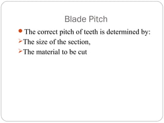 Blade Pitch
The correct pitch of teeth is determined by:
The size of the section,
The material to be cut
 