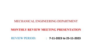 MECHANICAL ENGINEERING DEPARTMENT
MONTHLY REVIEW MEETING PRESENTATION
REVIEW PERIOD: : 7-11-2023 to 25-11-2023
 