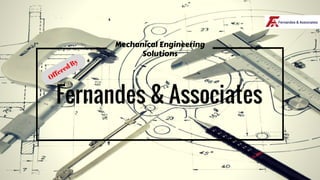 Mechanical Engineering
Solutions
Fernandes & Associates
Offered By
 