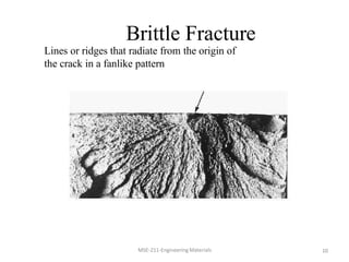 Brittle Fracture
MSE-211-Engineering Materials
Lines or ridges that radiate from the origin of
the crack in a fanlike pattern
10
 
