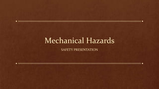 Mechanical Hazards
SAFETY PRESENTATION
 