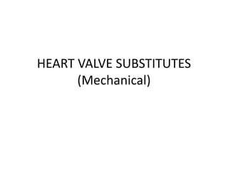 HEART VALVE SUBSTITUTES
(Mechanical)
 