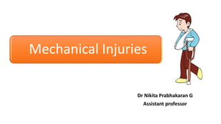 Mechanical Injuries
Dr Nikita Prabhakaran G
Assistant professor
 