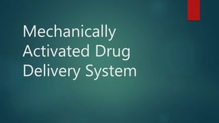 Mechanically
Activated Drug
Delivery System
 