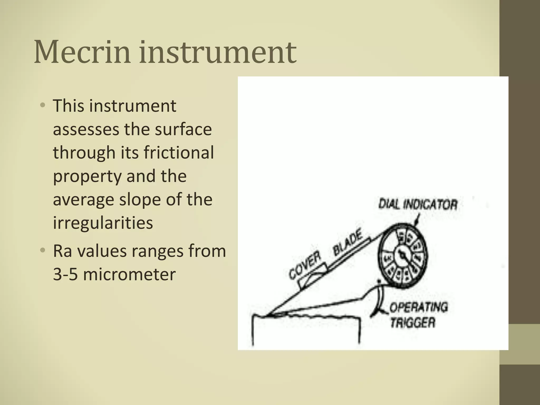 Mecrin instrument
• This instrument
assesses the surface
through its frictional
property and the
average slope of the
irregularities
• Ra values ranges from
3-5 micrometer
 