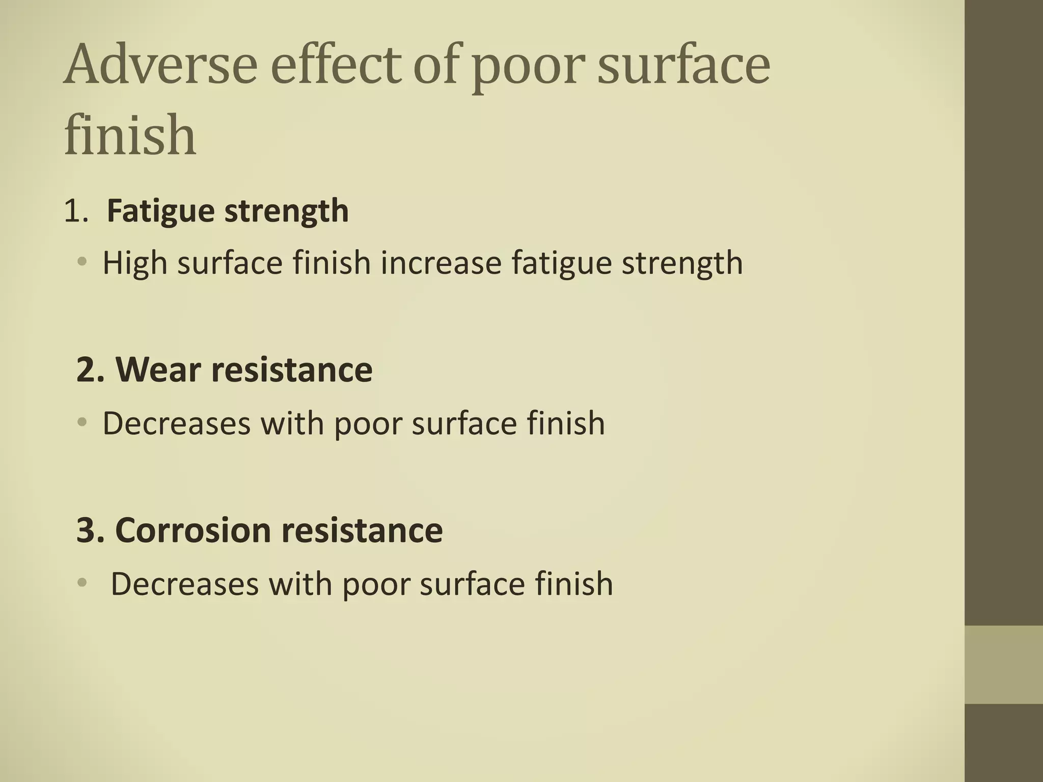 Adverse effect of poor surface
finish
1. Fatigue strength
• High surface finish increase fatigue strength
2. Wear resistance
• Decreases with poor surface finish
3. Corrosion resistance
• Decreases with poor surface finish
 