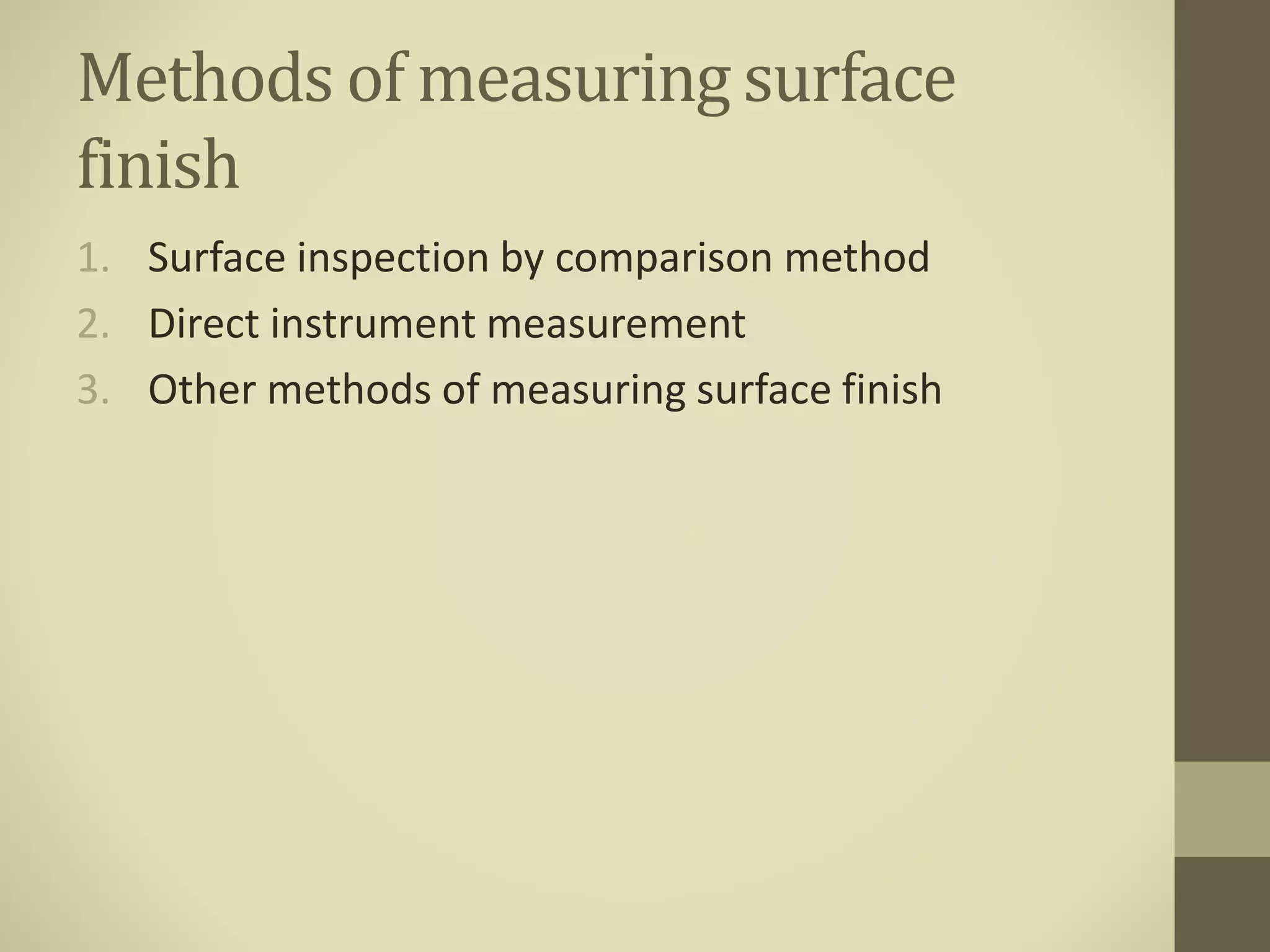 Methods of measuring surface
finish
1. Surface inspection by comparison method
2. Direct instrument measurement
3. Other methods of measuring surface finish
 