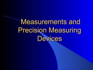Measurements andMeasurements and
Precision MeasuringPrecision Measuring
DevicesDevices
 