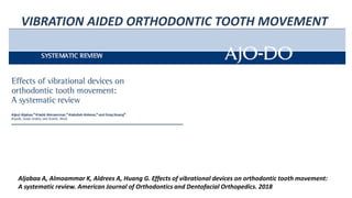 VIBRATION AIDED ORTHODONTIC TOOTH MOVEMENT
Aljabaa A, Almoammar K, Aldrees A, Huang G. Effects of vibrational devices on o...