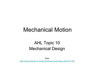 Mechanical Motion AHL Topic 10 Mechanical Design from http://www.bisnet.or.id/vle/mod/resource/index.php?id=155 