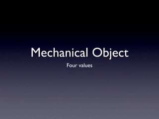 Mechanical Object
      Four values
 