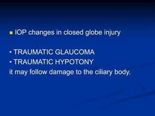  lOP changes in closed globe injury
• TRAUMATIC GLAUCOMA
• TRAUMATIC HYPOTONY
it may follow damage to the ciliary body.
 