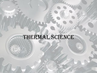 Thermal science
 