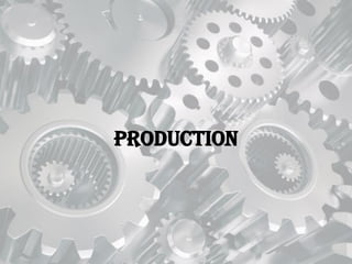 PRODUCTION
 
