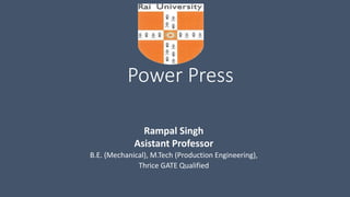 Power Press
Rampal Singh
Asistant Professor
B.E. (Mechanical), M.Tech (Production Engineering),
Thrice GATE Qualified
 