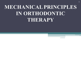 MECHANICALPRINCIPLES
IN ORTHODONTIC
THERAPY
12/18/2020
1
 