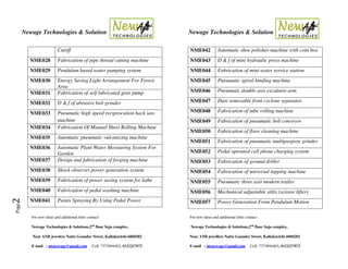 Newage Technologies & Solution Newage Technologies & Solution
For new ideas and additional titles contact: For new ideas and additional titles contact:
Newage Technologies & Solutions,2nd
floor Suja complex, Newage Technologies & Solutions,2nd
floor Suja complex,
Near ANB jewelers Nattu Gounder Street, Kallakurichi-6060202 Near ANB jewellers Nattu Gounder Street, Kallakurichi-6060202
E-mail : ntsnewage@gmail.com Cell: 7373894403, 8122227872 E-mail : ntsnewage@gmail.com Cell: 7373894403, 8122227872
Page2
Cutoff
NME028 Fabrication of pipe thread cutting machine
NME029 Pendulum based water pumping system
NME030 Energy Saving Light Arrangement For Forest
Area
NME031 Fabrication of self lubricated gear pump
NME032 D & f of abrasive belt grinder
NME033 Pneumatic high speed reciprocation hack saw
machine
NME034 Fabrication Of Manual Sheet Rolling Machine
NME035 Automatic pneumatic vulcanizing machine
NME036 Automatic Plant Water Moisturing System For
Garden
NME037 Design and fabrication of forging machine
NME038 Shock observer power generation system
NME039 Fabrication of power saving system for lathe
NME040 Fabrication of pedal washing machine
NME041 Paints Spraying By Using Pedal Power
NME042 Automatic shoe polisher machine with coin box
NME043 D & f of mini hydraulic press machine
NME044 Fabrication of mini water service station
NME045 Pneumatic spiral binding machine
NME046 Pneumatic double axis escalator arm
NME047 Dust removable from cyclone separator
NME048 Fabrication of tube rolling machine
NME049 Fabrication of pneumatic belt conveyor
NME050 Fabrication of floor cleaning machine
NME051 Fabrication of pneumatic multipurpose grinder
NME052 Pedal operated cell phone charging system
NME053 Fabrication of ground driller
NME054 Fabrication of universal tapping machine
NME055 Pneumatic three axis modern trailer
NME056 Mechanical adjustable stilts (scissor lifter)
NME057 Power Generation From Pendulum Motion
 
