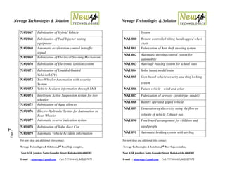 Newage Technologies & Solution Newage Technologies & Solution
For new ideas and additional titles contact: For new ideas and additional titles contact:
Newage Technologies & Solutions,2nd
floor Suja complex, Newage Technologies & Solutions,2nd
floor Suja complex,
Near ANB jewelers Nattu Gounder Street, Kallakurichi-6060202 Near ANB jewellers Nattu Gounder Street, Kallakurichi-6060202
E-mail : ntsnewage@gmail.com Cell: 7373894403, 8122227872 E-mail : ntsnewage@gmail.com Cell: 7373894403, 8122227872
Page7
NAU067 Fabrication of Hybrid Vehicle
NAU068 Fabrication of Fuel Injector testing
equipment
NAU068 Automatic acceleration control in traffic
signal
NAU069 Fabrication of Electrical Steering Mechanism
NAU070 Fabrication of Electronic ignition system
NAU071 Fabrication of Unaided Guided
Vehicle(UGV)
NAU072 Two Wheeler Automation with security
System
NAU073 Vehicle Accident information through SMS
NAU074 Intelligent Active Suspension system for two
wheeler
NAU075 Fabrication of Aqua silencer
NAU076 Electro-Hydraulic System for Automation in
Four Wheeler
NAU077 Automatic reserve indication system
NAU078 Fabrication of Solar Race Car
NAU079 Automatic Vehicle Accident Information
System
NAU080 Remote controlled tilting handicapped wheel
chair
NAU081 Fabrication of Anti theft steering system
NAU082 Automatic steering control system for
automobile
NAU083 Auto safe braking system for school vans
NAU084 Solar based model train
NAU085 Gsm based vehicle security and thief locking
system
NAU086 Future vehicle - wind and solar
NAU087 Fabrication of segway- (prototype- model)
NAU088 Battery operated goped vehicle
NAU089 Generation of electricity using the flow or
velocity of vehicle Exhaust gas
NAU090 Foot board arrangement for children and
aged people
NAU091 Automatic braking system with air bag
 