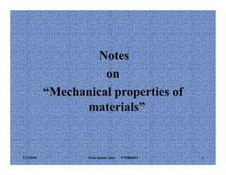 Notes
on
“Mechanical properties of“Mechanical properties of
materials”
7/27/2018 1Prem Kumar Soni 9755084093
 