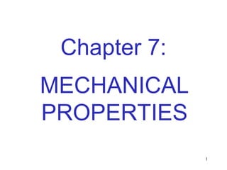 1
Chapter 7:
MECHANICAL
PROPERTIES
 