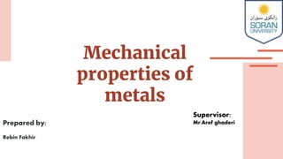Mechanical
properties of
metals
Prepared by:
Rebin Fakhir
Supervisor:
Mr.Aref ghaderi
 