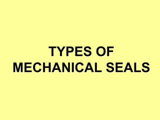 TYPES OF
MECHANICAL SEALS
 