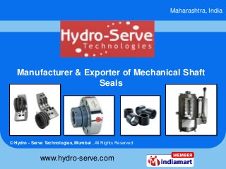 Maharashtra, India
Manufacturer & Exporter of Mechanical Shaft
Seals
© Hydro - Serve Technologies, Mumbai , All Rights Reserved
www.hydro-serve.com
 