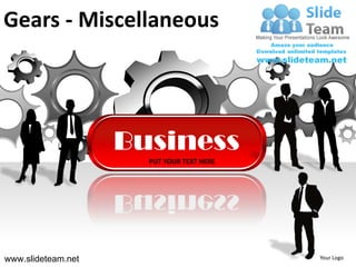 Gears - Miscellaneous




                    Business
                      PUT YOUR TEXT HERE




www.slideteam.net                          Your Logo
 