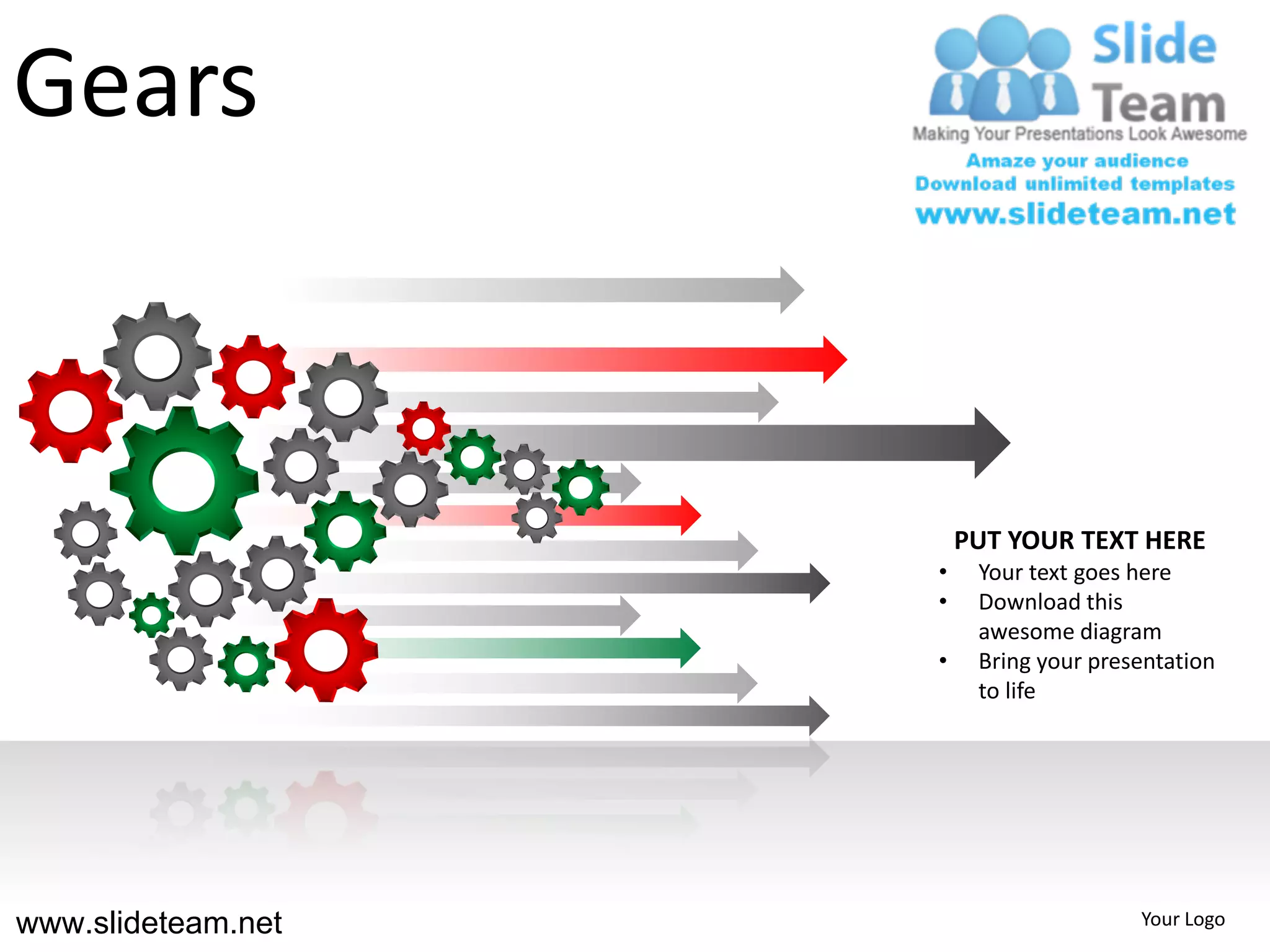 Gears



                        PUT YOUR TEXT HERE
                    •    Your text goes here
                    •    Download this
                         awesome diagram
                    •    Bring your presentation
                         to life




www.slideteam.net                       Your Logo
 