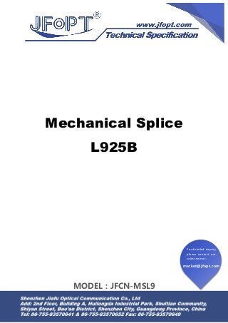 Mechanical Splice
L925B

For detailed inquiry
please contact our
sales team at:

market@jfopt.com

MODEL：JFCN-MSL9

 