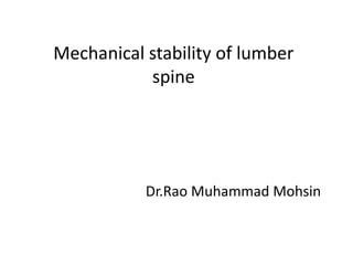 Mechanical stability of lumber
spine
Dr.Rao Muhammad Mohsin
 