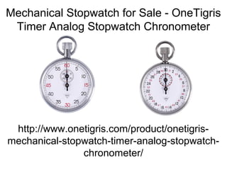 Mechanical Stopwatch for Sale - OneTigris
Timer Analog Stopwatch Chronometer
http://www.onetigris.com/product/onetigris-
mechanical-stopwatch-timer-analog-stopwatch-
chronometer/
 