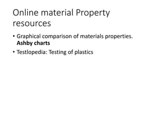 Online material Property
resources
• Graphical comparison of materials properties.
Ashby charts
• Testlopedia: Testing of plastics
 