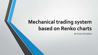 Mechanical trading system
based on Renko charts
By Forexdominion.com
 