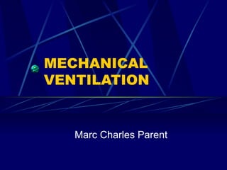 MECHANICAL VENTILATION Marc Charles Parent 