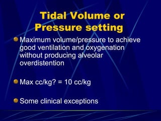 Tidal Volume or Pressure setting  Maximum volume/pressure to achieve good ventilation and oxygenation without producing alveolar overdistention Max cc/kg? = 10 cc/kg Some clinical exceptions 