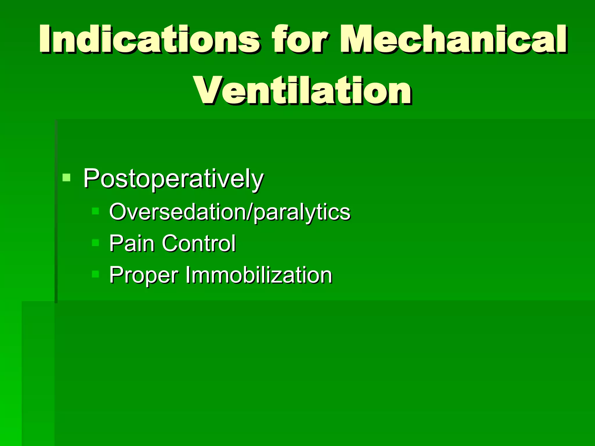 Indications for Mechanical Ventilation Postoperatively Oversedation/paralytics Pain Control Proper Immobilization 