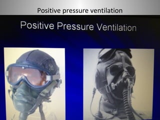 Positive pressure ventilation 
 