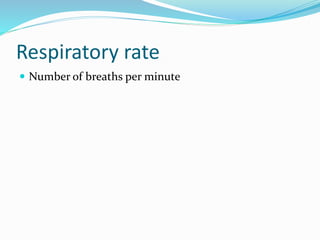 Respiratory rate
 Number of breaths per minute
 