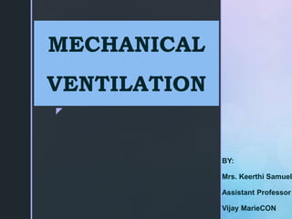 z
MECHANICAL
VENTILATION
BY:
Mrs. Keerthi Samuel
Assistant Professor
Vijay MarieCON
 