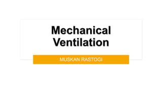 Mechanical
Ventilation
MUSKAN RASTOGI
 