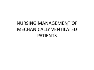 NURSING MANAGEMENT OF
MECHANICALLY VENTILATED
PATIENTS
 