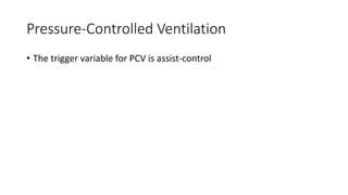 Pressure-Controlled Ventilation
• The trigger variable for PCV is assist-control
 