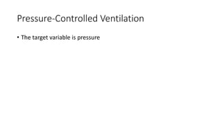 Pressure-Controlled Ventilation
• The target variable is pressure
 