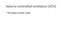 Volume-controlled ventilation (VCV)
• The target variable is flow
 